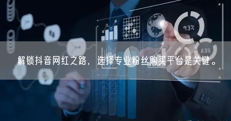 解锁抖音网红之路，选择专业粉丝购买平台是关键。